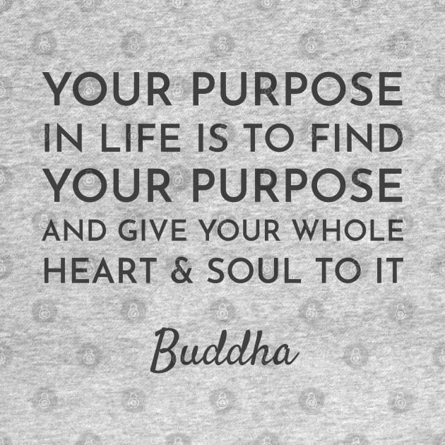 Your purpose in life is to find your purpose and give your whole heart and soul to it  - Buddhist Quote by InspireMe